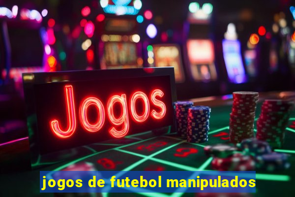 jogos de futebol manipulados